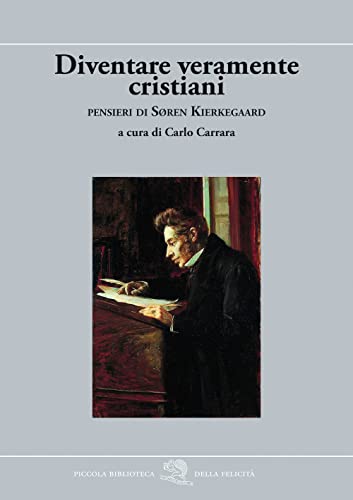 Diventare veramente cristiani. Pensieri di Søren Kierkegaard (Piccola biblioteca della felicità) von La Vita Felice