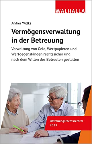 Vermögensverwaltung in der Betreuung: Verwaltung von Geld, Wertpapieren und Wertgegenständen rechtssicher und nach dem Willen des Betreuten gestalten