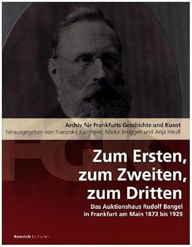 Zum Ersten, zum Zweiten, zum Dritten. Das Frankfurter Auktionshaus Rudolf Bangel von 1876 bis 1929: Archiv für Frankfurts Geschichte und Kunst Band 81 von Verlag Henrich Editionen