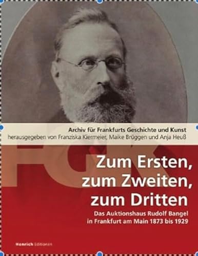 Zum Ersten, zum Zweiten, zum Dritten. Das Frankfurter Auktionshaus Rudolf Bangel von 1876 bis 1929: Archiv für Frankfurts Geschichte und Kunst Band 81 Zum Ersten, zum Zweiten, zum Dritten. Das Frankfurter Auktionshaus Rudolf Bangel von 1876 bis 1929: Archiv für Frankfurts Geschichte und Kunst Band 81