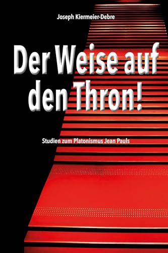 Der Weise auf den Thron!: Studien zum Platonismus Jean Pauls