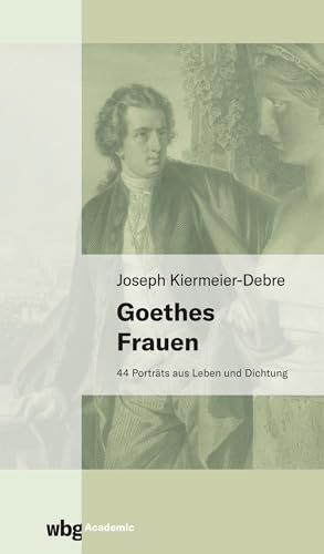 Goethes Frauen: 44 Porträts aus Leben und Dichtung