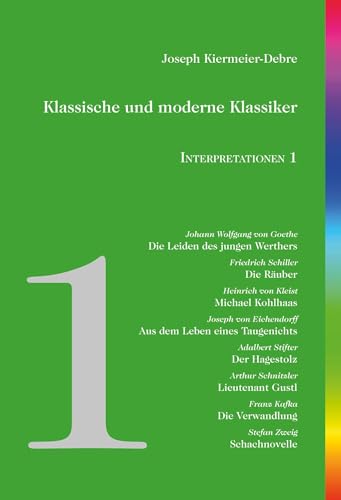 Klassische und moderne Klassiker: Interpretationen 1: Goethe - Schiller - Kleist - Eichendorff - Stifter - Schnitzler - Kafka - Zweig Klassische und moderne Klassiker: Interpretationen 1: Goethe - Schiller - Kleist - Eichendorff - Stifter - Schnitzler - Kafka - Zweig
