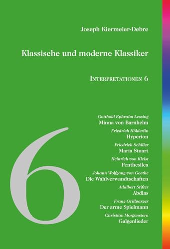 Klassische und moderne Klassiker: Interpretationen 6: Lessing - Hölderlin - Schiller - Kleist - Goethe - Stifter - Grillparzer - Morgenstern von edition abcdefghijklmnopqrstuvwxyz