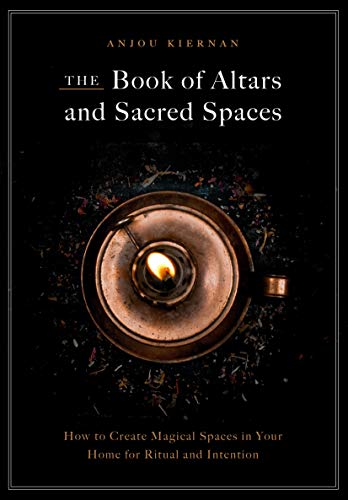 The Book of Altars and Sacred Spaces: How to Create Magical Spaces in Your Home for Ritual & Intention: How to Create Magical Spaces in Your Home for Ritual and Intention