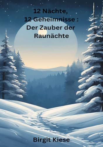 12 Nächte, 12 Geheimnisse: Der Zauber der Raunächte: Rituale, Weisheit und Magie für eine transformierende Reise zwischen den Jahren 12 Nächte, 12 Geheimnisse: Der Zauber der Raunächte: Rituale, Weisheit und Magie für eine transformierende Reise zwischen den Jahren von epubli