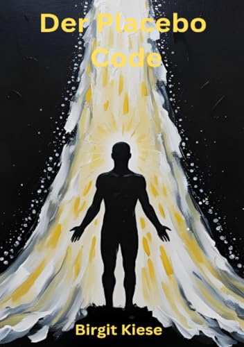 Der Placebo Code: Wie du die Kraft deines Geistes für Heilung, Erfolg und Lebensveränderung nutzt Der Placebo Code: Wie du die Kraft deines Geistes für Heilung, Erfolg und Lebensveränderung nutzt von epubli