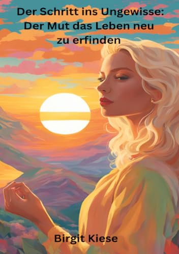 Der Schritt ins Ungewisse: Der Mut das Leben neu zu erfinden: Wie Veränderung zur Chance wird Der Schritt ins Ungewisse: Der Mut das Leben neu zu erfinden: Wie Veränderung zur Chance wird von epubli