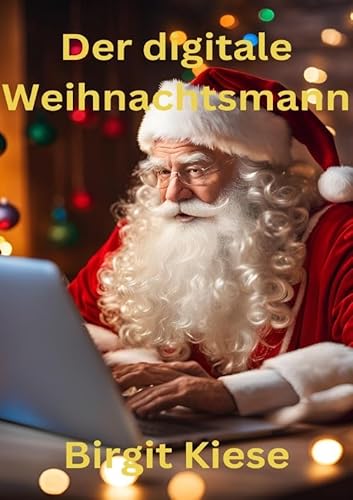 Der digitale Weihnachtsmann: Eine festliche Geschichte im Zeitalter der Technik Der digitale Weihnachtsmann: Eine festliche Geschichte im Zeitalter der Technik