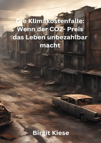 Die Klimakostenfalle: Wenn der CO2 Preis das Leben unbezahlbar macht: Wie steigende CO2-Preise unseren Alltag verteuern und was wir dagegen tun ... verteuern und was wir dagegen tun können.DE Die Klimakostenfalle: Wenn der CO2 Preis das Leben unbezahlbar macht: Wie steigende CO2-Preise unseren Alltag verteuern und was wir dagegen tun ... verteuern und was wir dagegen tun können.DE von epubli