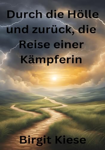 Durch die Hölle und zurück, die Reise einer Kämpferin: Überleben, kämpfen, niemals aufgeben.....Wie ich allen Widrigkeiten trotzte Durch die Hölle und zurück, die Reise einer Kämpferin: Überleben, kämpfen, niemals aufgeben.....Wie ich allen Widrigkeiten trotzte