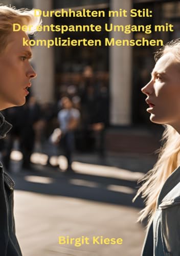 "Durchhalten mit Stil: Der entspannte Umgang mit komplizierten Menschen": "Eleganz im Chaos: Wie man Krisen meistert, ohne sich selbst zu verlieren" "Durchhalten mit Stil: Der entspannte Umgang mit komplizierten Menschen": "Eleganz im Chaos: Wie man Krisen meistert, ohne sich selbst zu verlieren" von epubli