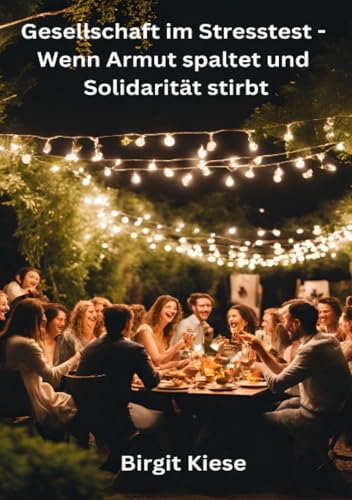 Gesellschaft im Stresstest - Wenn Armut spaltet und Solidarität stirbt: Wie krisen unsere Werte, Strukturen und den zusammenhalt auf die Probe stellen Gesellschaft im Stresstest - Wenn Armut spaltet und Solidarität stirbt: Wie krisen unsere Werte, Strukturen und den zusammenhalt auf die Probe stellen von epubli