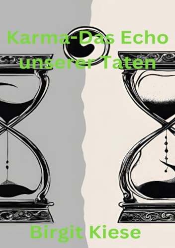 Karma -Das Echo unserer Taten: Das Prinzip vo Ursache und Wirkung -Wie unsere Handlungen unser Schicksal formen Karma -Das Echo unserer Taten: Das Prinzip vo Ursache und Wirkung -Wie unsere Handlungen unser Schicksal formen