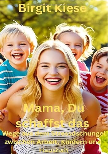 Mama, Du schaffst das : Wege aus dem Stressdschungel zwischen Arbeit, Kinderm und Haushalt: Mutmachbuch für alle Mütter die nicht aufgeben Mama, Du schaffst das : Wege aus dem Stressdschungel zwischen Arbeit, Kinderm und Haushalt: Mutmachbuch für alle Mütter die nicht aufgeben von epubli