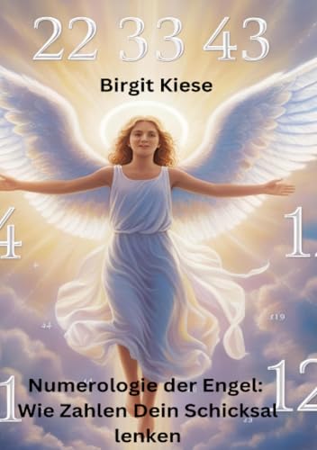 Numerologie der Engel: Wie Zahlen Dein Schicksal lenken: Die Sprache der Engel durch Zahlen verstehen Numerologie der Engel: Wie Zahlen Dein Schicksal lenken: Die Sprache der Engel durch Zahlen verstehen von epubli