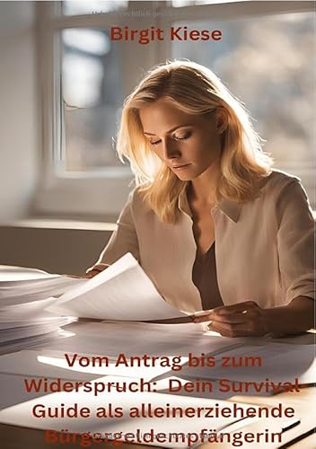 Vom Antrag bis zum Widerspruch: Dein Survival Guide als alleinerziehende Bürgergeldempfängerin: Wie Du Dich als Alleinerziehende im Bürgergeld-Dschungel zurechtfindest und deine Rechte durchsetzt.DE Vom Antrag bis zum Widerspruch: Dein Survival Guide als alleinerziehende Bürgergeldempfängerin: Wie Du Dich als Alleinerziehende im Bürgergeld-Dschungel zurechtfindest und deine Rechte durchsetzt.DE von epubli
