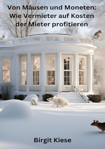 Von Mäusen und Moneten: Wie Vermieter auf Kosten der Mieter profitieren: Wie Profitgier den Wohnungsmarkt zerstört Von Mäusen und Moneten: Wie Vermieter auf Kosten der Mieter profitieren: Wie Profitgier den Wohnungsmarkt zerstört von epubli