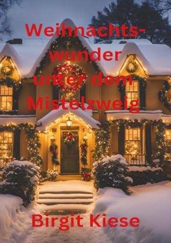 Weihnachtswunder unter dem Mistelzweig: Eine Geschichte über Liebe, Geheimnisse und den Zauber der Weihnacht Weihnachtswunder unter dem Mistelzweig: Eine Geschichte über Liebe, Geheimnisse und den Zauber der Weihnacht von epubli