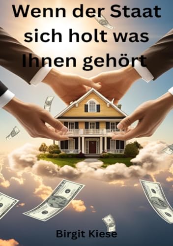 Wenn der Staat sich holt was Ihnen gehört: So schützen Sie jetzt Ihr Vermögen und Ihre Immobilie Wenn der Staat sich holt was Ihnen gehört: So schützen Sie jetzt Ihr Vermögen und Ihre Immobilie von epubli