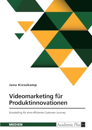 Videomarketing fu¿r Produktinnovationen. Storytelling fu¿r eine effiziente Customer Journey: B2C-Video-Story-Erfolgsfaktorenmodell fu¿r ... Sion fu¿r die Zielgruppe der Early Adopters von GRIN Verlag