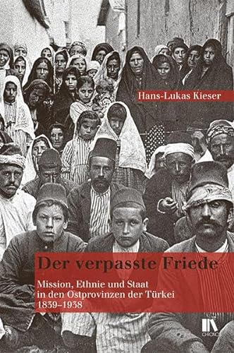 Der verpasste Friede: Mission, Ethnie und Staat in den Ostprovinzen der Türkei, 1839–1938