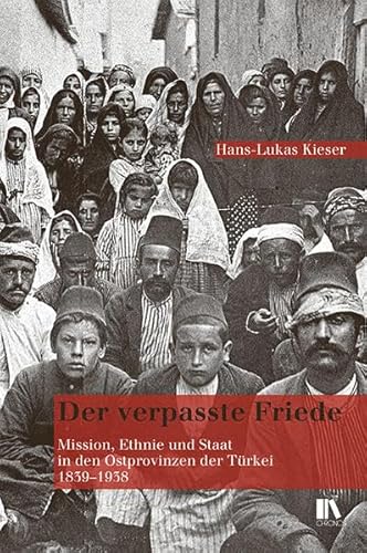 Der verpasste Friede: Mission, Ethnie und Staat in den Ostprovinzen der Türkei, 1839–1938