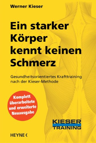 Ein starker Körper kennt keinen Schmerz: Gesundheitsorientiertes Krafttraining nach der Kieser-Methode Ein starker Körper kennt keinen Schmerz: Gesundheitsorientiertes Krafttraining nach der Kieser-Methode