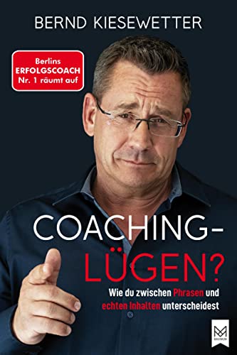 COACHING-LÜGEN?: Wie du zwischen Phrasen und echten Inhalten unterscheidest. Berlins Erfolgscoach Nr. 1 räumt auf von Maximum Verlags GmbH