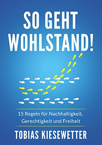So geht Wohlstand!: 15 Regeln für Nachhaltigkeit, Gerechtigkeit und Freiheit von Books on Demand