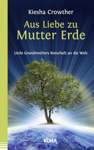 Aus Liebe zu Mutter Erde - Little Grandmothers Botschaft an die Welt von Koha-Verlag GmbH