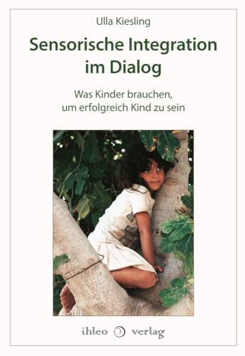 Sensorische Integration im Dialog: Was Kinder brauchen, um erfolgreich Kind zu sein von ihleo verlag