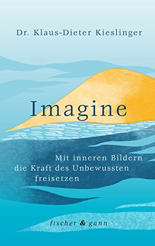 Imagine: Mit inneren Bildern die Kraft des Unbewussten freisetzen