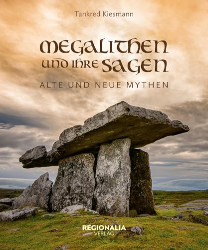 Megalithen und ihre Sagen: Alte und neue Mythen von Regionalia Verlag