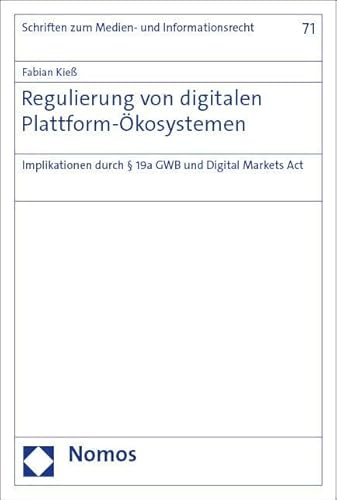 Regulierung von digitalen Plattform-Ökosystemen: Implikationen durch § 19a GWB und Digital Markets Act (Schriften zum Medien- und Informationsrecht) von Nomos