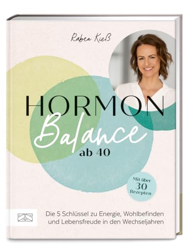 Hormon-Balance ab 40: Die 5 Schlüssel zu Energie, Wohlbefinden und Lebensfreude in den Wechseljahren von ZS Verlag