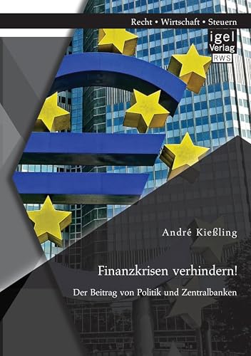 Finanzkrisen verhindern! Der Beitrag von Politik und Zentralbanken Finanzkrisen verhindern! Der Beitrag von Politik und Zentralbanken von Igel Verlag
