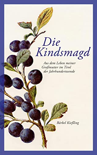 Die Kindsmagd: Aus dem Leben meiner Großmutter im Tirol der Jahrhundertwende