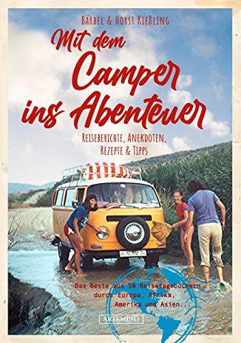 Mit dem Camper ins Abenteuer: Das Beste aus über 50 Reisetagebüchern: unterwegs mit Bully und anderen Wohnmobilen, Berichte, Anekdoten, Rezepte & ... durch Europa, Afrika, Amerika und Asien...