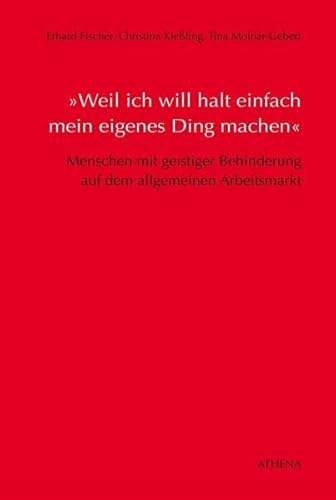 »Weil ich will halt einfach mein eigenes Ding machen«: Menschen mit geistiger Behinderung auf dem allgemeinen Arbeitsmarkt (Schriften zur Pädagogik bei Geistiger Behinderung)