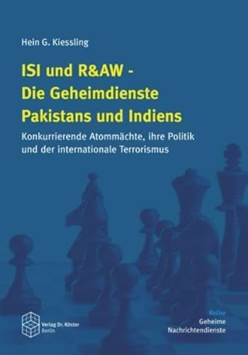 ISI und R&AW - Die Geheimdienste Pakistans und Indiens: Konkurrierende Atommächte, ihre Politik und der internationale Terrorismus (Geheime Nachrichtendienste)