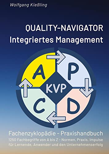 QUALITY-NAVIGATOR - Integriertes Management: Qualität und Erfolg im integrierten Managementsystem - 1250 Fachbegriffe von A bis Z - Normen, Praxis, ... Lernende, Anwender und den Unternehmenserfolg von tredition