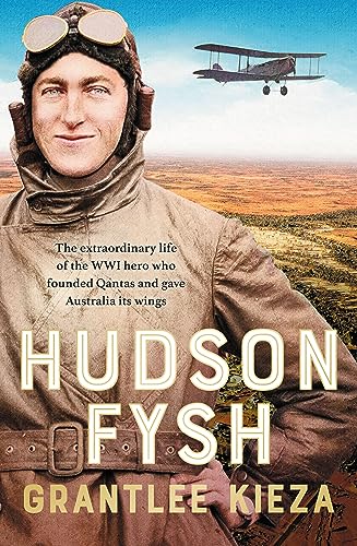 A Hudson Fysh: The Extraordinary Life of the Wwi Hero Who Founded Qantas and Gave Australia Its Wings from the Popular Award-winning Journalis