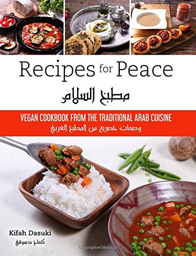 "Recipes For Peace"- Vegan Cookbook Based On The Traditional Arabic Cuisine - Bilingual Arabic And English Recipe Book - Delicious And Healthy Plant-Based And Low-Fat Dishes von CreateSpace Independent Publishing Platform