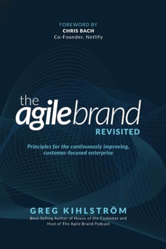 The Agile Brand Revisited: Principles for the continuously improving, customer-focused enterprise von The Agile Brand