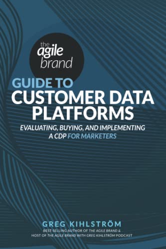 The Agile Brand Guide to Customer Data Platforms: Evaluating, buying, and implementing a CDP for marketers (Agile Brand Guides) von Independently published