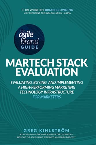 The Agile Brand Guide: MarTech Stack Evaluation: Evaluating, Buying, and Implementing a High-Performing Marketing Technology Infrastructure (Agile Brand Guides)