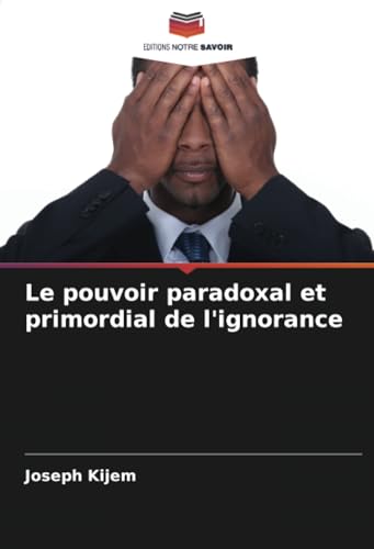 Le pouvoir paradoxal et primordial de l'ignorance von Editions Notre Savoir