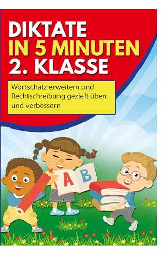 Diktate in 5 Minuten 2. Klasse: Wortschatz erweitern, und Rechtschreibung gezielt üben und verbessern von Bookmundo