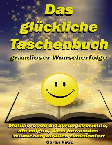 Das glückliche Taschenbuch grandioser Wunscherfolge: Motivierende Erfahrungsberichte, die zeigen, dass bewusstes Wünschen wirklich funktioniert von Books on Demand GmbH